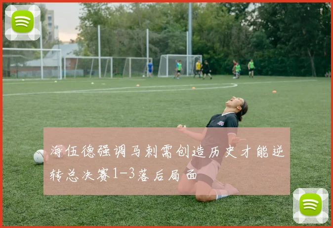 海伍德强调马刺需创造历史才能逆转总决赛1-3落后局面