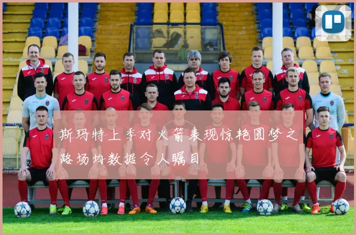 斯玛特上季对火箭表现惊艳圆梦之路场均数据令人瞩目