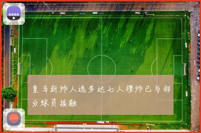 皇马新帅人选多达七人穆帅已与部分球员接触